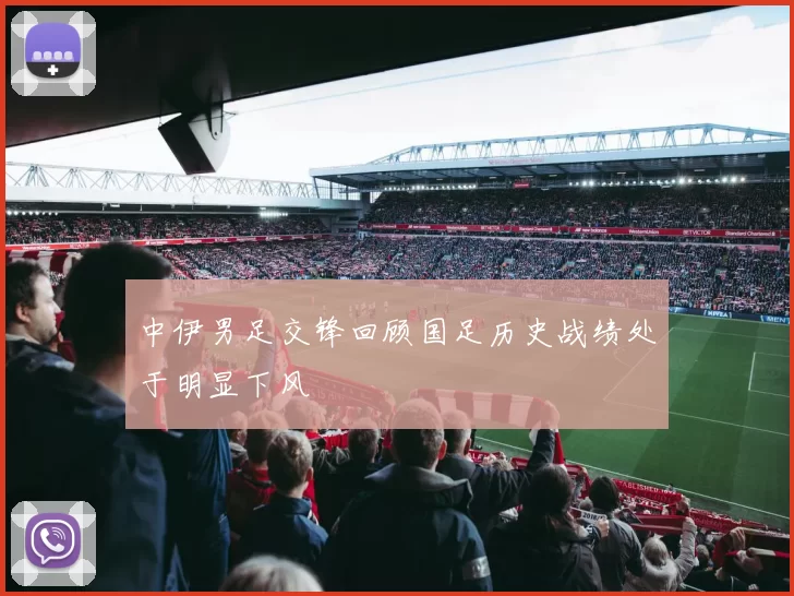中伊男足交锋回顾国足历史战绩处于明显下风