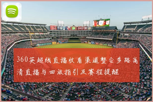 360英超线直播收看渠道整合多路高清直播与回放指引及赛程提醒