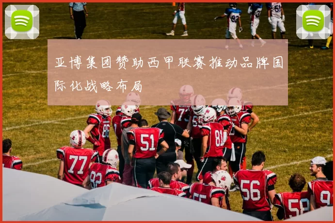 亚博集团赞助西甲联赛推动品牌国际化战略布局