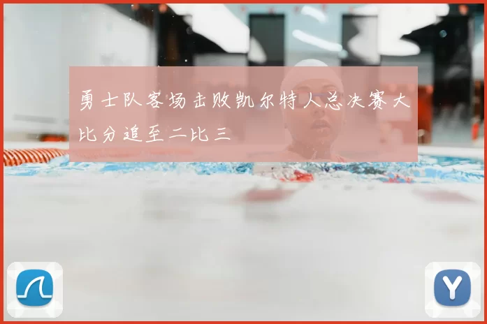 勇士队客场击败凯尔特人总决赛大比分追至二比三