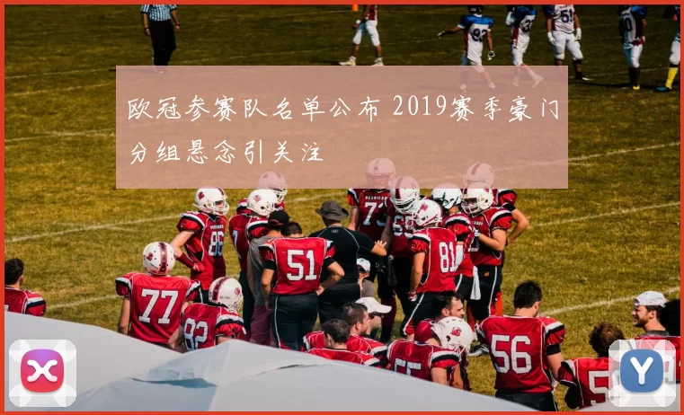 欧冠参赛队名单公布 2019赛季豪门分组悬念引关注