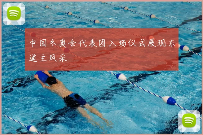 中国冬奥会代表团入场仪式展现东道主风采